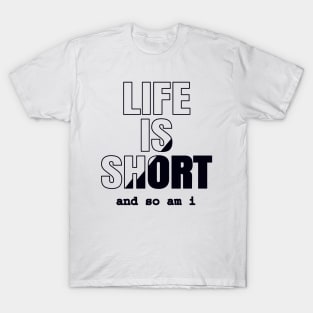 Life Is Short And So Am I, Funny Gift Idea For A Short Person T-Shirt